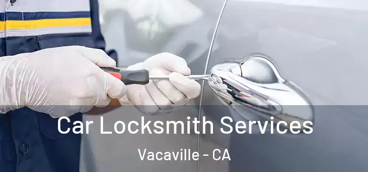 Car Locksmith Services Vacaville - CA