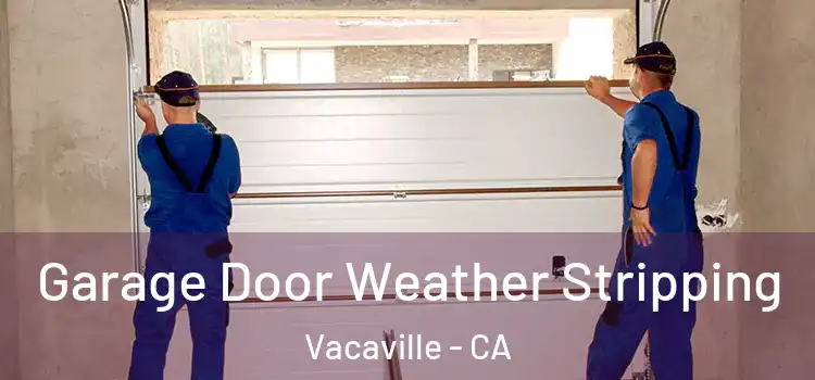  Garage Door Weather Stripping Vacaville - CA
