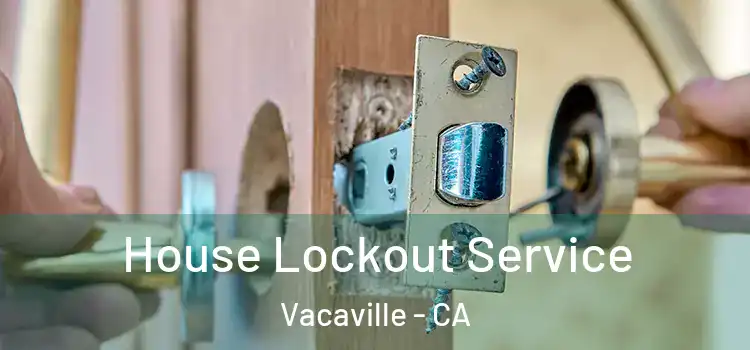  House Lockout Service Vacaville - CA